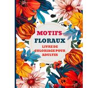 Motifs floraux Livre de coloriage pour adultes: Coloriez de magnifiques motifs de mandalas floraux détaillés pour libérer votre imagination et soulager le stress