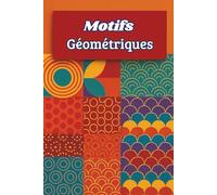 Motifs géométriques: Livre de Coloriage Anti-Stress. 50 Designs satisfaisants et abstraits Inspirés de l’Art Déco, des Mosaïques et des Mandalas géométriques. Cadeau idéal adultes, ados, séniors,...
