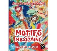Motifs Mexicains Livre De Coloriage Inversé Pour Les Adultes: 34 Magnifiques Motifs D'aquarelle | Créativité, Inspiration, Attention, Méditation, Relaxation, Coloriage Anti-stress