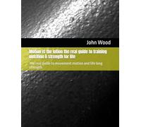 Motion is the lotion the real guide to training nutrition & strength for life: The real guide to movement motion and life long strength