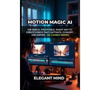 MOTION MAGIC AI: The Simple, profitable, Smart Way to Create Videos That Captivate, Convert, and Inspire - No Camera Needed