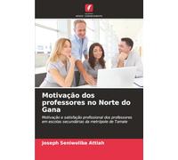 Motivação dos professores no Norte do Gana: Motivação e satisfação profissional dos professores em escolas secundárias da metrópole de Tamale