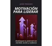 Motivación para liderar: Desbloquea tu potencial con claridad, acción y confianza