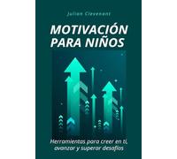 Motivación para niños: Herramientas para creer en ti, avanzar y superar desafíos