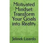 Motivated Mindset: Transform Your Goals into Reality