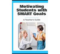 Motivating Students with SMART Goals: A Teacher's Guide