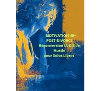 MOTIVATION 40+ POST-DIVORCE reconversion IA & side hustle: pour solos libres
