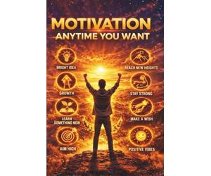 Motivation Anytime You Want: Unlock Your Full Potential Transform Your Mindset Build Powerful Habits and Achieve Success Using Proven NLP Strategies