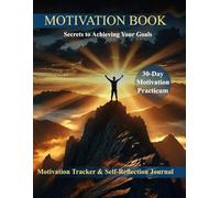 Motivation Book. Secrets To Achieving Your Goals: 30-Day Motivation Practicum | Motivation Tracker & Self-Reflection Journal