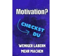 Motivation? Checkst du!: Weniger labern - Mehr machen
