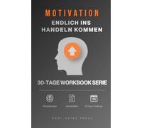 Motivation - Endlich ins Handeln kommen: Dein Workbook für mehr Selbstvertrauen und Umsetzungskraft. Inklusive 30-Tage-Challenge, Arbeitsblätter und Praxisübungen