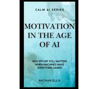 Motivation in the Age of AI: Why Effort Still Matters When Machines Make Everything Easier: 3