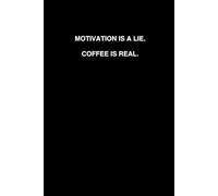 Motivation is a Lie.: Coffee is Real.