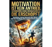 Motivation ist kein Antrieb, sondern eine Ressource, die erschöpft: Verstehen, warum Burnout dich lähmt - und wie Handlung ohne inneren Druck entsteht