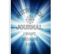 MOTIVATION JOURNAL: I WANT BECAUSE I CAN