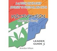 MOTIVATION Recovery Study Leader Guide Vol. 3: A 14 Week Discipleship Journey to Freedom and Faith