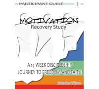MOTIVATION Recovery Study Participant Guide Vol. 3: A 14 Week Discipleship Journey to Freedom and Faith