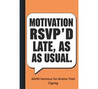 Motivation RSVP’d Late, as Usual | ADHD Humour for Brains That Zigzag: 101 Witty, Relatable Moments Every Brilliant (and Easily Distracted) Adult Will Nod At