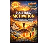 Motivation: Unlock Your Drive, Achieve Your Goals, Transform Your Life
