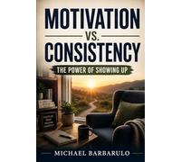 Motivation vs. Consistency: The Power of Showing Up