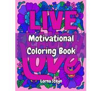 Motivational Coloring Book: Inspiring Quotes with Floral and Fun Backgrounds to Color: A Positive Coloring Book for Teens and Young Adults with 25 Uplifting Sayings and Whimsical Designs