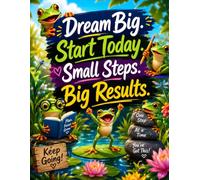 Motivational Frog Notebook: Dream Big, Start Today, Small Steps, Big Results