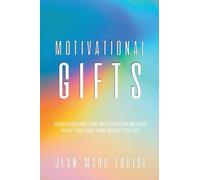 Motivational Gifts: Discovering the Motivation Behind Who You Are and What You Do