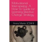 Motivational Interviewing: A How-To Guide for Learning Effective Change Strategy