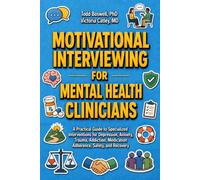 Motivational Interviewing for Mental Health Clinicians: A Practical Guide to Specialized Interventions for Depression, Anxiety, Trauma, Addiction, Medication Adherence, Safety, and Recovery