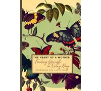 Motivational Journal For Woman Mom The Heart Of A Mother Finding Strength In Every Day: Perfect As A Gift For Yourself or Loved One: Perfect Notebook Daily Planner For Every Parent’s goals