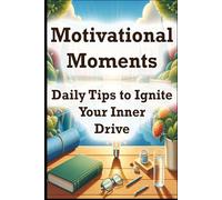 Motivational Moments: Daily Tips to Ignite your Inner Drive