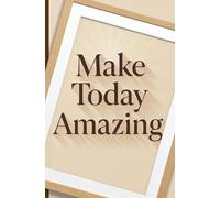 Motivational Notebook for Daily Inspiration - Make Today Amazing: Inspirational Quote Cover Notebook for Work, School or Home