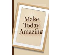 Motivational Notebook for Daily Inspiration - Make Today Amazing: Inspirational Quote Cover Notebook for Work, School or Home