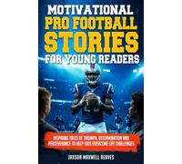 Motivational Pro Football Stories for Young Readers: Inspiring Tales of Triumph Determination and Perseverance to Help Kids Overcome Life Challenges
