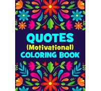 Motivational Quotes Coloring Book for Adults Inspiring Positive Affirmation Coloring Pages: Boost Confidence Reduce Stress Encourage Mindfulness Relax ... Find Your Inner Strength through Creativity