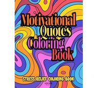 Motivational Quotes Coloring Book: Stress Relief Coloring Book Featuring 50 Inspirational Empowering Quotes and Fun Psychedelic Patterns for Relaxation and Stress Relief for Adults and Teens.