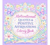 Motivational Quotes & Positive Affirmations Coloring Book: Uplifting Inspirational Sayings and Beautiful Decorative Designs for Relaxation, Confidence & Stress Relief