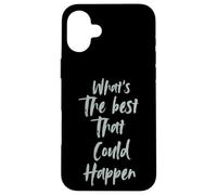 Motivational What is The Best That Could Happen Optimistic Custodia per iPhone 16 Plus