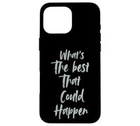 Motivational What is The Best That Could Happen Optimistic Custodia per iPhone 16 Pro Max