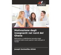 Motivazione degli insegnanti nel nord del Ghana: Motivazione e soddisfazione lavorativa degli insegnanti delle scuole superiori nella metropoli di Tamale