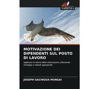 MOTIVAZIONE DEI DIPENDENTI SUL POSTO DI LAVORO: Applicare le teorie della motivazione utilizzando strategie e metodi appropriati