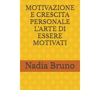 MOTIVAZIONE E CRESCITA PERSONALE L’ARTE DI ESSERE MOTIVATI