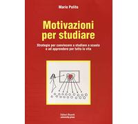 Motivazioni per studiare. Strategie per convincere a studiare a scuola e ad apprendere per tutta la vita