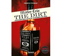 Motley Crue. The Dirt. Confessioni della band più oltraggiosa del mondo - ...