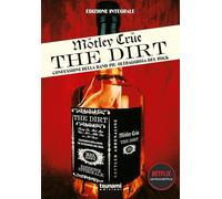 Motley Crue. The Dirt. Confessioni della band più oltraggiosa del mondo