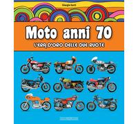 Moto anni 70. L'era d'oro delle due ruote - Sarti Giorgio
