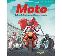 Moto. Dal modello a vapore alla moto volante. Ediz. illustrata