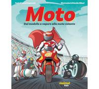 Moto. Dal modello a vapore alla moto volante. Ediz. illustrata