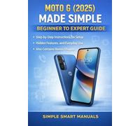 Moto G (2025) Made Simple: Beginner to Expert Guide: Step-by-Step Instructions for Setup, Hidden Features, and Everyday Use, Also Contains Bonus Chapter