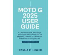 Moto G 2025 User Guide: A Complete Manual with Simple Instructions and Expert Tricks for Beginners & Seniors to Understand this Device for Everyday Use